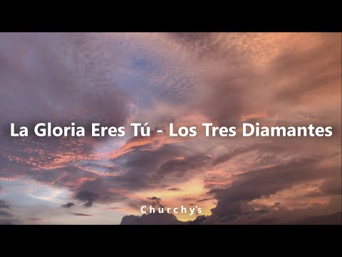 La Gloria Eres Tú - Los tres Diamantes (Letra)