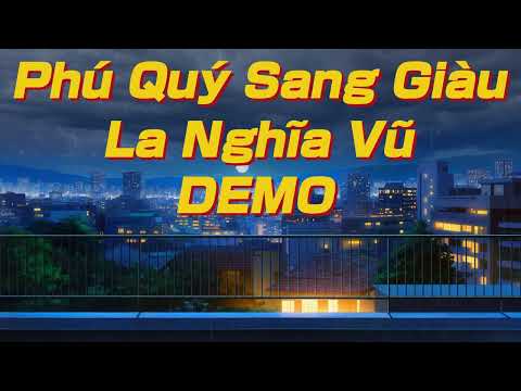 Phú Quý Sang Giàu ( DEMO ) - La Nghĩa Vũ