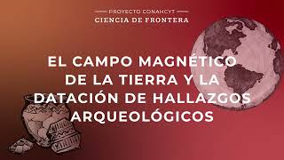 Ciencia de Frontera – El campo magnético de la Tierra y la datación de hallazgos arqueológicos