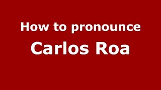 How to pronounce Carlos Roa
