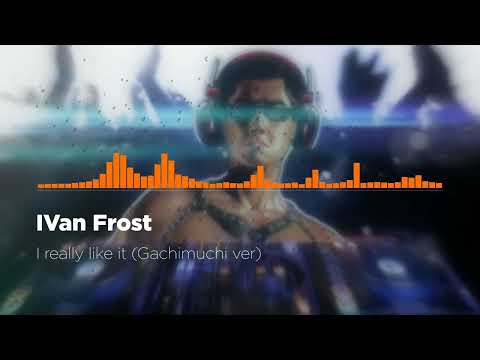 IVan Frost - I really like it (Gachi remix)