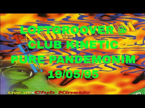 LOFTGROOVER @ CLUB KINETIC - PURE PANDEMONIM 19/05/95