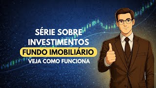 Série sobre Investimentos: FUNDO IMOBILIÁRIO — Veja como funciona.