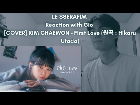 LE SSERAFIM Reaction with Gio [COVER] KIM CHAEWON - First Love (원곡 : Hikaru Utada)