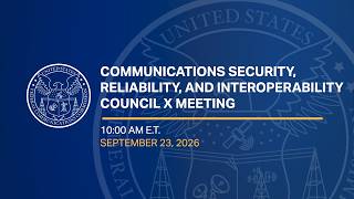 Communications Security, Reliability, and Interoperability Council X Meeting