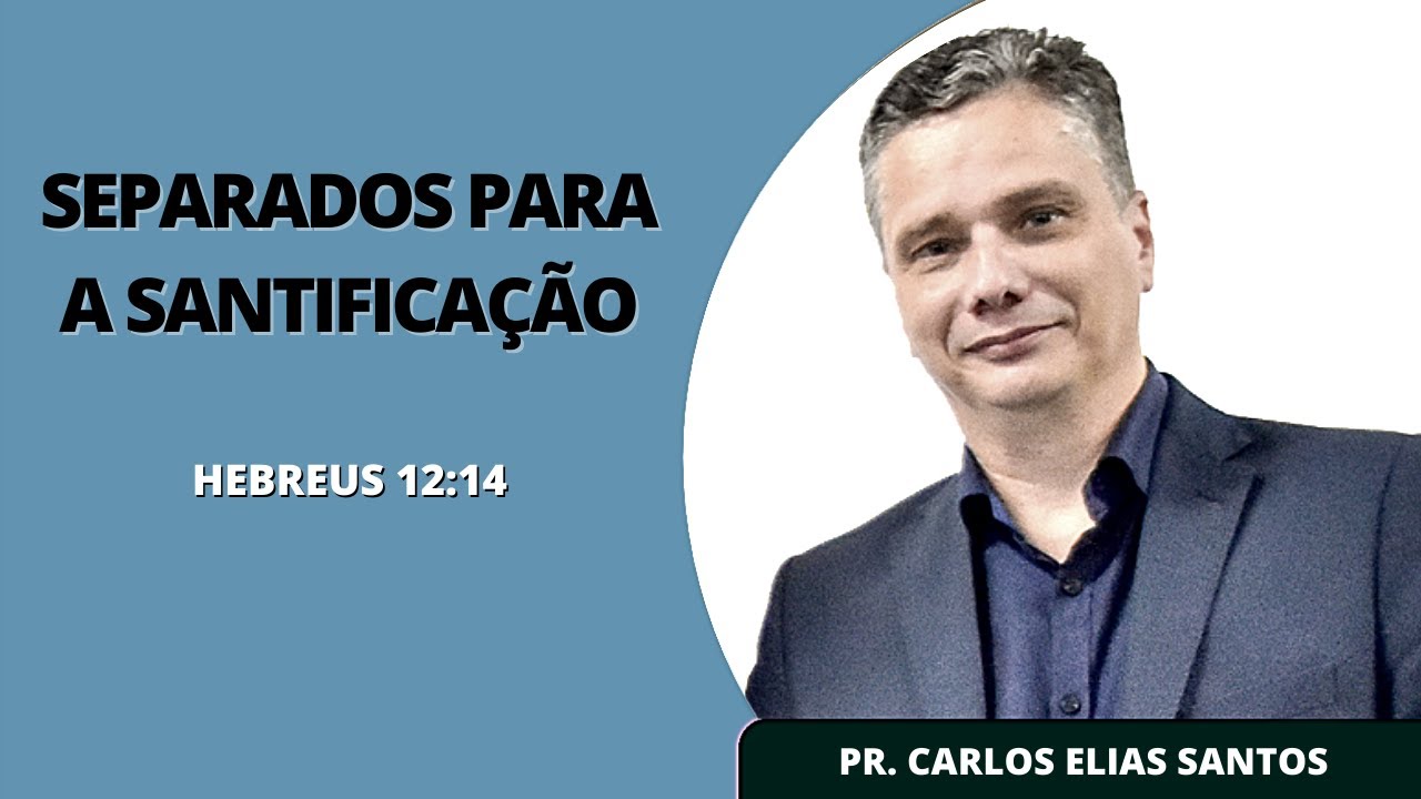 "Separados Para a Santificação" (Hebreus 12:14) | Pastor Carlos Elias