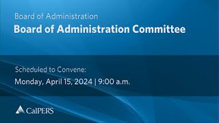 CalPERS Board Meeting | Monday, April 15, 2024