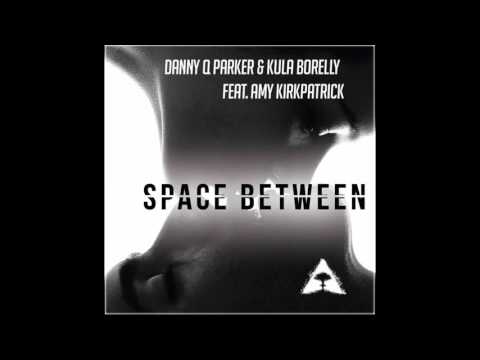Danny Q Parker & Kula Borelly  Space Between FT Amy Kirkpatrick (Original Mix)