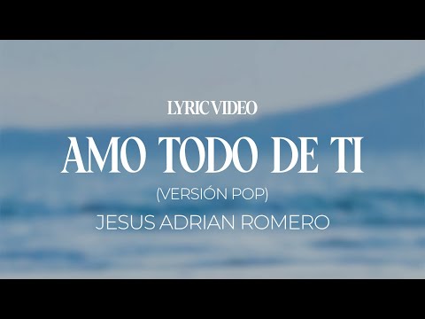 Amo Todo De Ti (Version Alternativa Pop) - Jesús Adrián Romero
