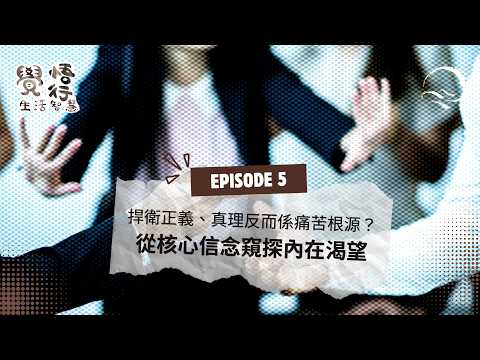 覺悟行生活智慧｜EP5｜捍衛正義、真理反而痛苦萬分？陪你透視核心信念背後欲望｜焦慮症｜抑鬱症｜臨床心理學家李堅翔｜心理輔導師陳紫茵｜張文欣｜輔導個案分享｜水月慈善