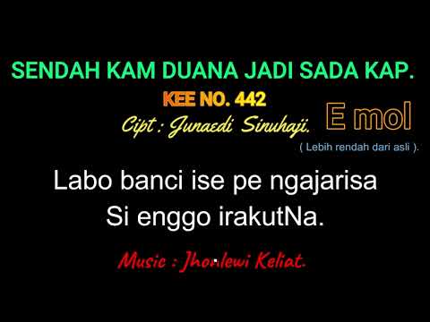 KEE 442 (Karaoke Version). E mol (lebih rendah). SENDAH KAM DUANA JADI SADA KAP.