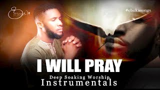 Deep Worship Instrumentals - I WILL PRAY IF I DON’T PRAY SATAN WILL MAKE MESS OF ME | Ebuka Songs