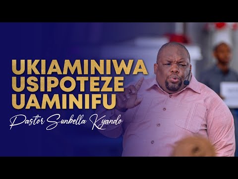 UKIAMINIWA USIPOTEZE UAMINIFU - PASTOR SUNBELLA KYANDO