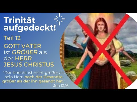 TRINITÄT AUFGEDECKT! Teil 12 - GOTT VATER ist GRÖßER als der HERR JESUS CHRISTUS