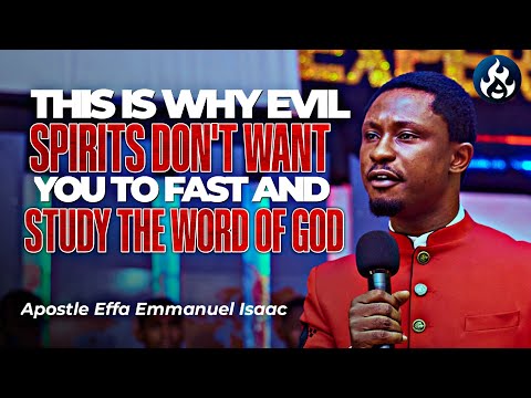 THIS IS WHY EVIL SPIRITS DON'T WANT YOU TO FAST || APOSTLE EFFA EMMANUEL ISAAC