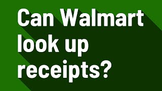 Can Walmart look up receipts