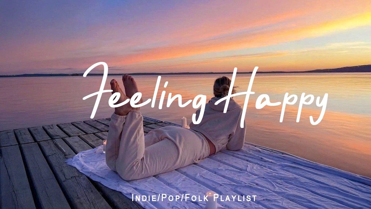 Feeling Happy 🍃 Comfortable music that makes you feel positive | Indie/Pop/Folk/Acoustic Playlist