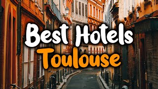 Best Hotels In Toulouse - For Families, Couples, Work Trips, Luxury & Budget
