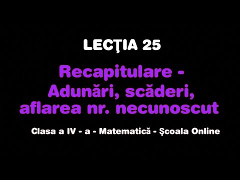 Lecția 25. Recapitulare - Adunări, scăderi, aflarea nr. necunoscut - Matematică - ŞCOALA ONLINE