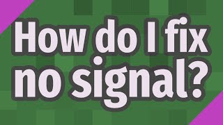 How do I fix no signal?