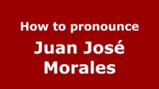 How to pronounce Juan José Morales