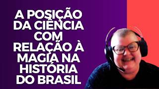 A posição da ciência com relação à magia na história do Brasil. Saiba mais na descrição.