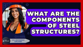 What Are The Components Of Steel Structures? - Civil Engineering Explained