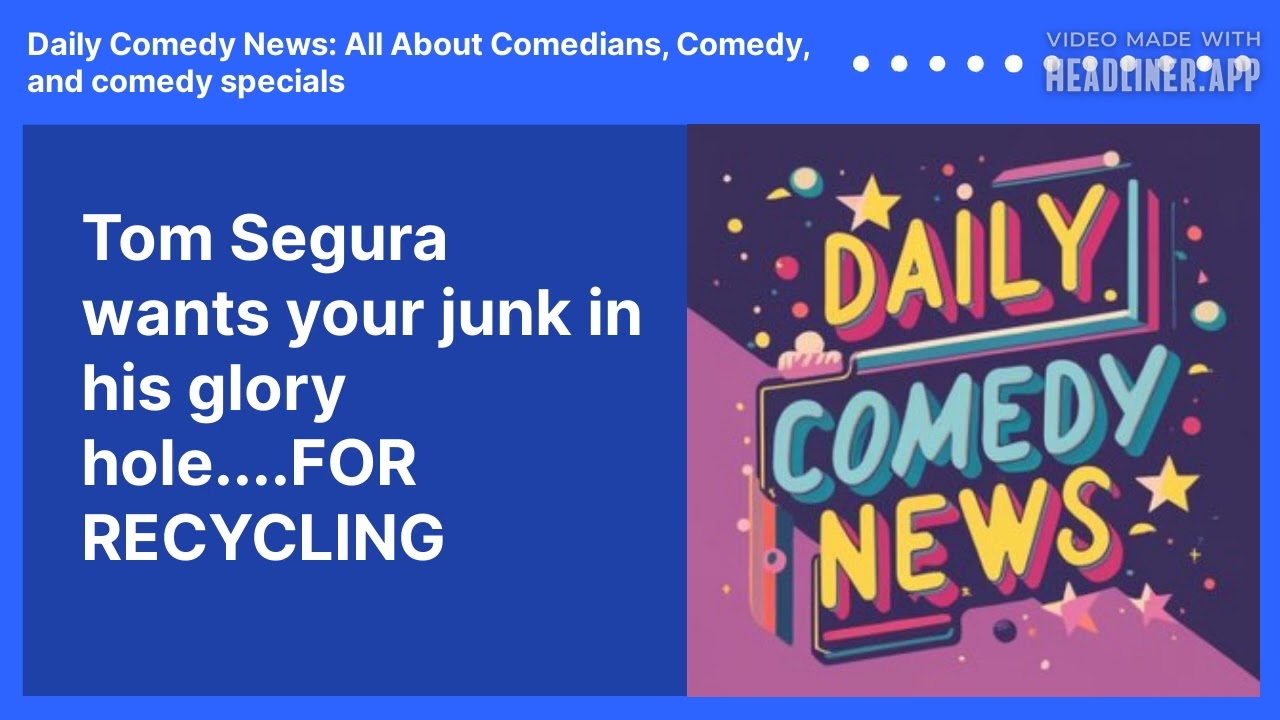 Tom Segura wants your junk in his glory hole....FOR RECYCLING