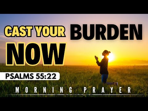 Overwhelmed Today? Cast Your Burden! Psalm 55:22 | Morning Prayer |