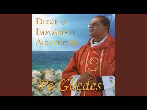 Deixe O Impossível Acontecer - Padre Guedes