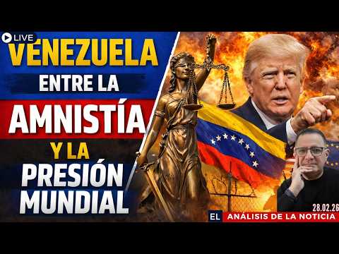 ¿Amnistía estratégica o concesión forzada? El pulso global sobre Venezuela | El Análisis  28.02.26