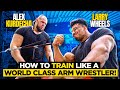 HOW TO TRAIN LIKE A WORLD CLASS ARM WRESTLER ft ALEX KURDECHA