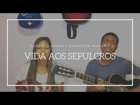 VIDA AO SEPULCROS - GABRIELA ROCHA feat. ELEVATION WORSHIP (COVER)