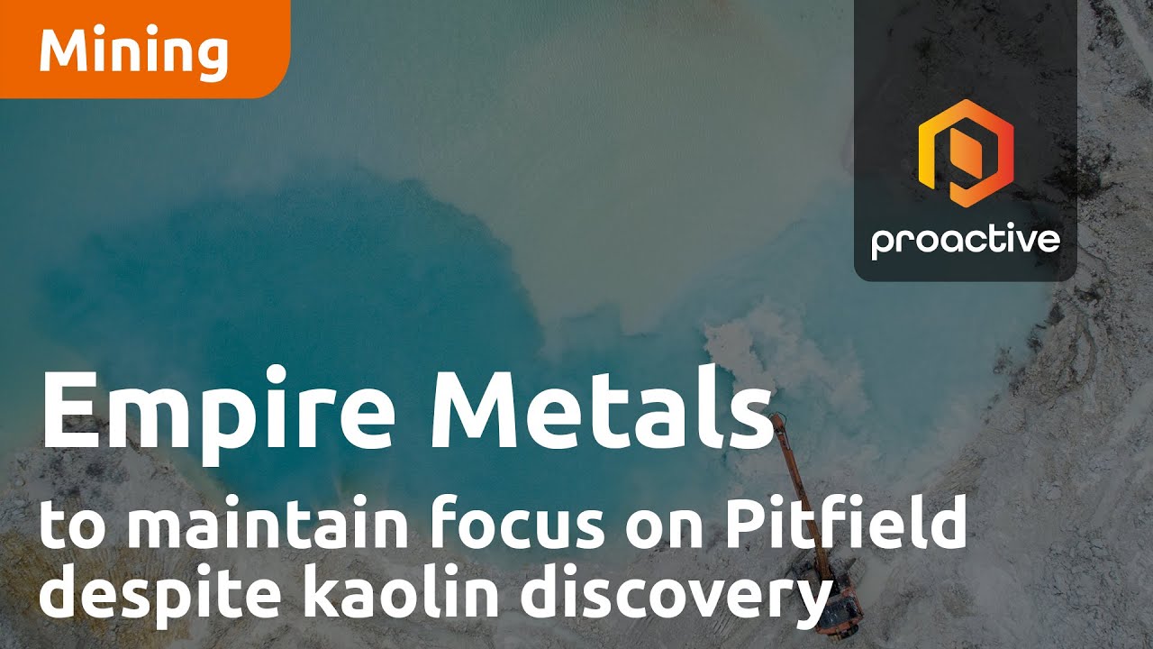 Empire Metals to maintain focus on Pitfield despite kaolin discovery