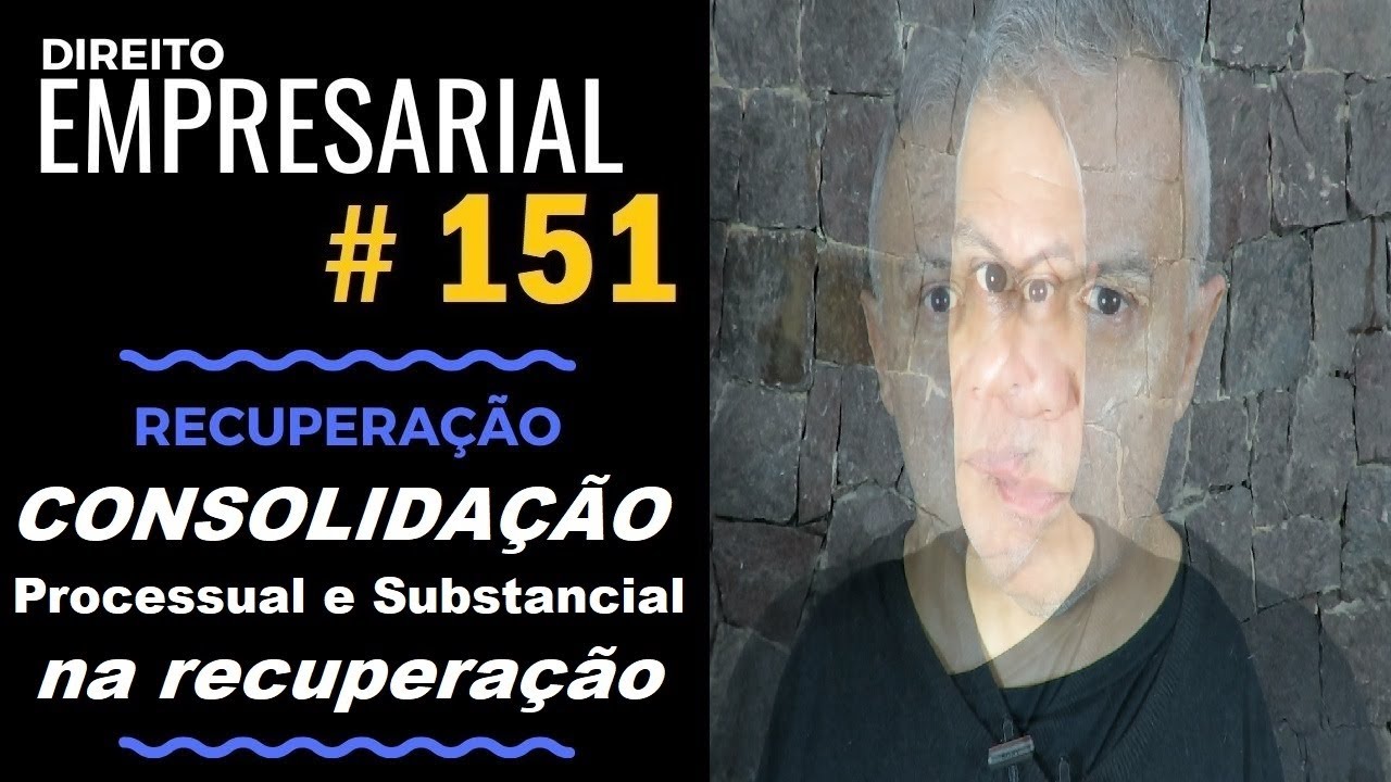 Direito Empresarial - Aula #151 - Consolidação Processual e Substancial na Recuperação