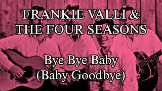 FRANKIE VALLI &amp; THE FOUR SEASONS - Bye Bye Baby (Baby Goodbye) (Lyric Video)