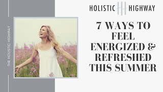 7 Ways To Feel Energized &amp; Refreshed This Summer