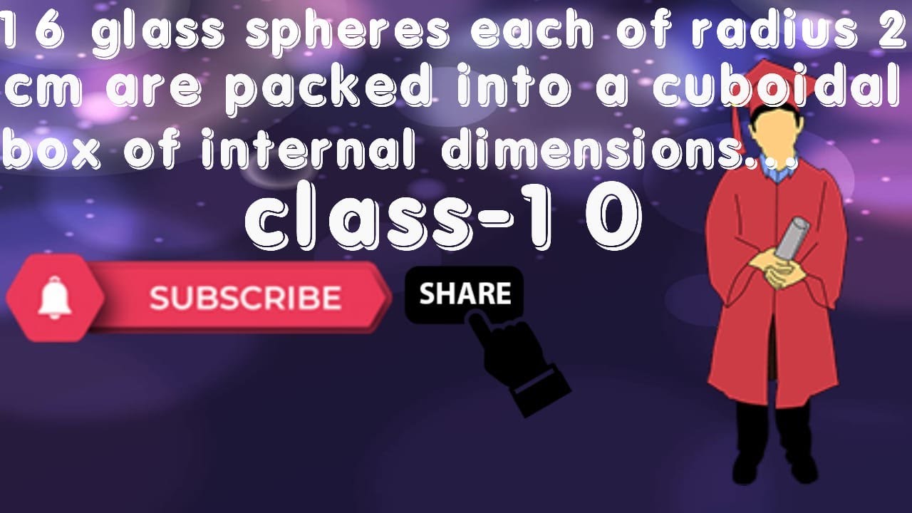 16 glass spheres each of radius 2 cm are packed into a cuboidal box of internal dimensions
