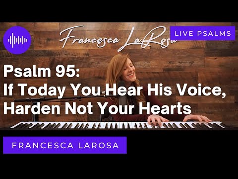 Psalm 95 - If Today You Hear His Voice, Harden Not Your Hearts -  Francesca LaRosa (LIVE)