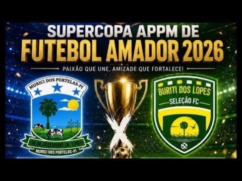 MURICI DOS PORTELAS X BURITI DOS LOPES, 1°RODADA DA COPA APPM FUTEBOL AMADOR 2026