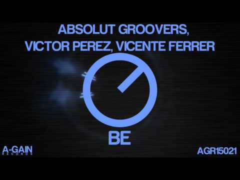 Absolut Groovers, Victor Perez, Vicente Ferrer - Be (Original Mix)