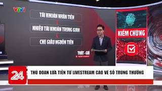 Thật - Giả, Kiểm chứng: Thủ đoạn lừa tiền từ livestream cào vé số trúng thưởng |