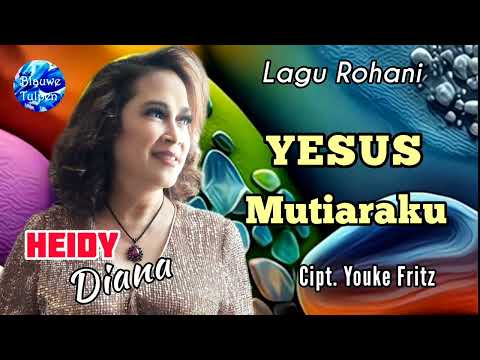 Heidy Diana-Lagu Rohani 15: "YESUS MUTIARAKU" [Lyrics]