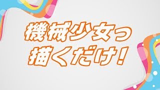 機械少女っ描くだけ！