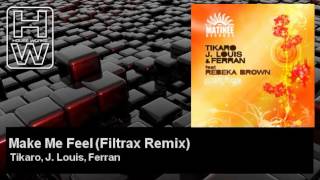 Tikaro, J. Louis, Ferran - Make Me Feel - Filtrax Remix - HouseWorks