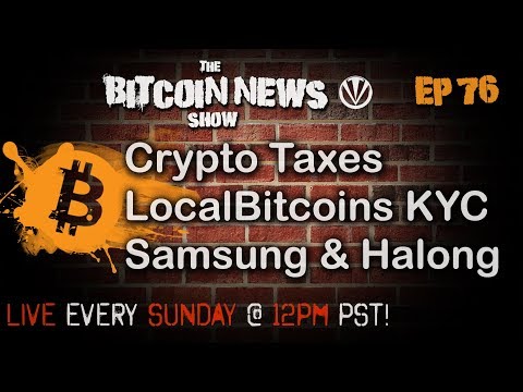 The Bitcoin News Show #76 - Crypto taxes, Localbitcoins going full KYC, Samsung working with Halong Video