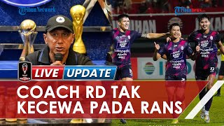 Rahmad Darmawan Tak Kecewa RANS Nusantar FC Gagal di Piala Presiden 2022, Coach RD Malah Bangga