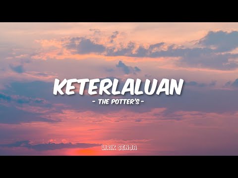 The Potter's - Keterlaluan (Lirik)