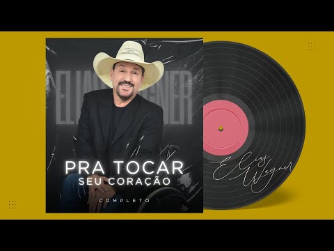 Elias Wagner COMPLETO | PRA TOCAR SEU CORAÇÃO | MÚSICAS QUE TOCAM A ALMA
