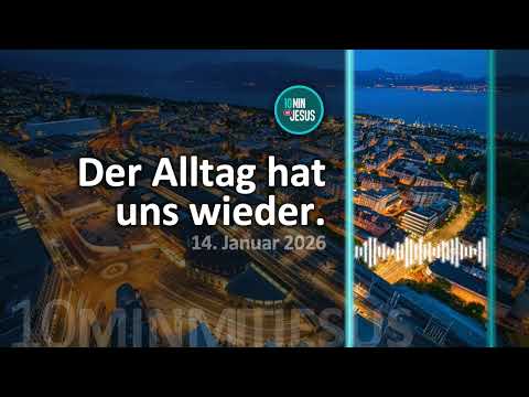 14. Januar 2026 - Der Alltag hat uns wieder. - 10 Minuten mit Jesus